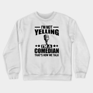 Comedian - I'm not yelling I'm a comedian that's how we talk Crewneck Sweatshirt